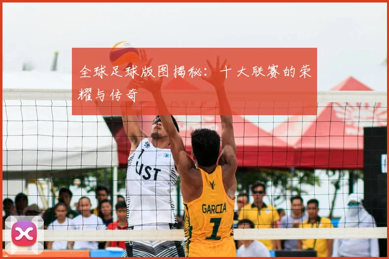 全球足球版图揭秘:十大联赛的荣耀与传奇